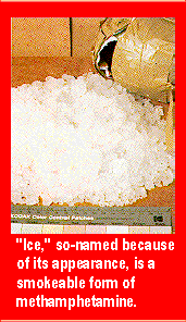 "Ice," so-named because of its appearance, is a smokeable form of methamphetamine.